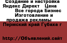 Создание и настройка Яндекс Директ › Цена ­ 7 000 - Все города Бизнес » Изготовление и продажа рекламы   . Пермский край,Губаха г.